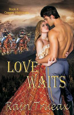 Love Waits: Book 4 Oregon Historicals by Rain Trueax