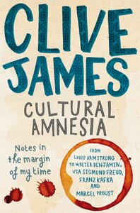 Cultural Amnesia: Notes in the Margin of My Time by Clive James