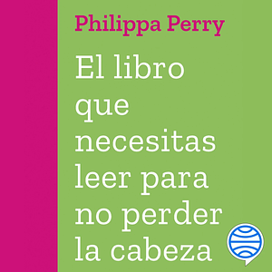 El libro que necesitas leer para no perder la cabeza by Philippa Perry