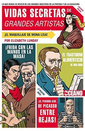 Vidas secretas de grandes artistas: lo que nunca se reveló de los grandes maestros de la pintura y la escultura by Elizabeth Lunday