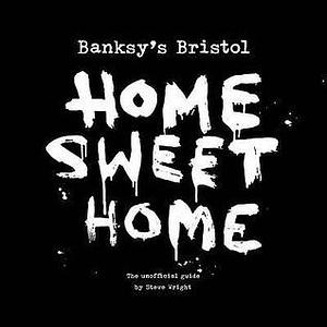 Banksy's Bristol: Home Sweet Home: The Unofficial Guide by Banksy, Banksy, Trevor Wyatt