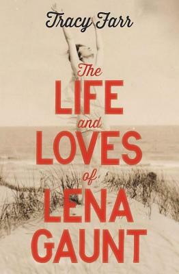 The Life and Loves of Lena Gaunt by Tracy Farr