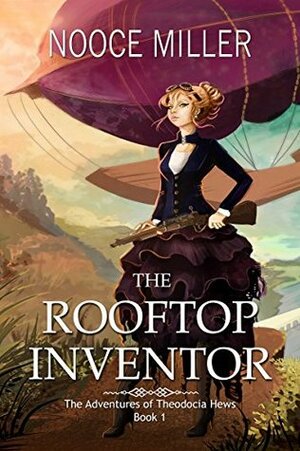 The Rooftop Inventor (The Adventures of Theodocia Hews #1) by Nooce Miller