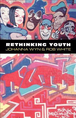 Rethinking Youth by Johanna Wyn, Rob White