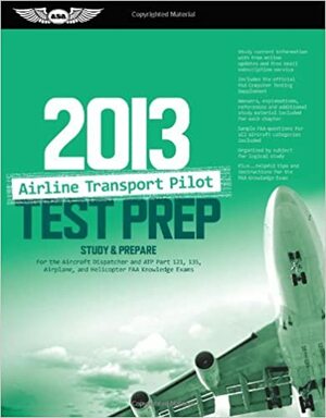 Airline Transport Pilot Test Prep 2013: Study & Prepare for the Aircraft Dispatcher and ATP Part 121, 135, Airplane and Helicopter FAA Knowledge Exams by ASA Test Prep Board