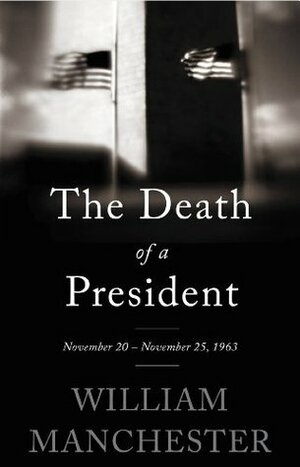 The Death of a President: November 20-November 25, 1963 by William Manchester