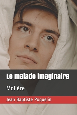 Le malade imaginaire: Molière by Molière