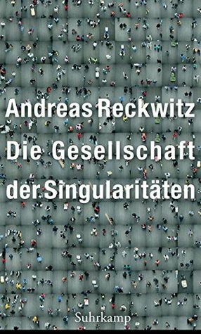 Die Gesellschaft der Singularitäten by Andreas Reckwitz