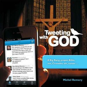 Tweeting with God: # Big Bang, Prayer, Bible, Sex, Crusades, Sin, Career . . . by Michel Remery