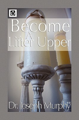 Become a Lifter-Upper by Joseph Murphy