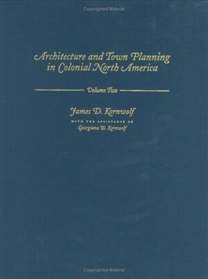 Architecture and Town Planning in Colonial North America by James D. Kornwolf