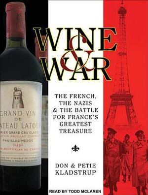 Wine and War: The French, the Nazis, and the Battle for France's Greatest Treasure by Don Kladstrup, Petie Kladstrup