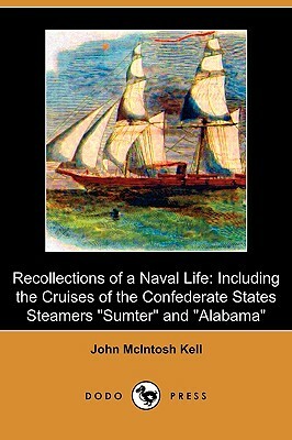 Recollections of a Naval Life: Including the Cruises of the Confederate States Steamers Sumter and Alabama (Dodo Press) by John McIntosh Kell