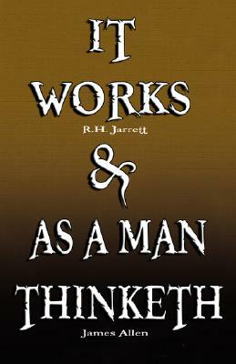 It Works by R.H. Jarrett AND As A Man Thinketh by James Allen by R. H. Jarrett, James Allen