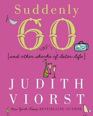 Suddenly Sixty: And Other Shocks of Later Life by Judith Viorst