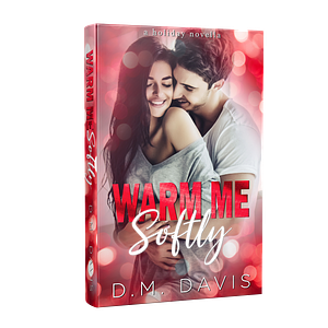 Warm Me Softly by D.M. Davis