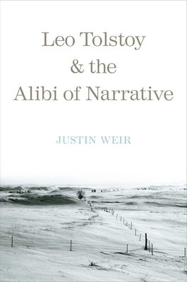 Leo Tolstoy and the Alibi of Narrative by Justin Weir