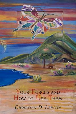 Your Forces and How to Use Them by Christian D. Larson