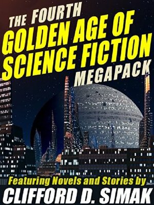 The Fourth Golden Age of Science Fiction MEGAPACK: Clifford D. Simak by Clifford D. Simak