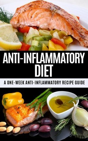 Anti-Inflammatory Diet: A One Week Anti-Inflammatory Recipe Guide by Jennifer Jones