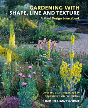 Gardening with Shape, Line and Texture: A Plant Design Sourcebook by Linden Hawthorne