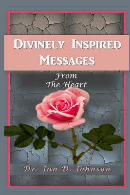 Divinely Inspired Messages from the Heart by Jan D. Johnson