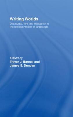 Writing Worlds: Discourse, Text and Metaphor in the Representation of Landscape by 