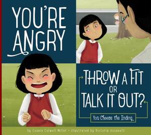 You're Angry: Throw a Fit or Talk It Out?: You Choose the Ending by Connie Colwell Miller