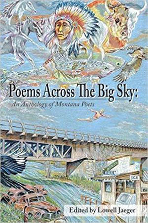Poems Across the Big Sky: An Anthology of Montana Poets by Patricia Goedicke, James Welch, Lowell Jaeger, Lowell Jaeger