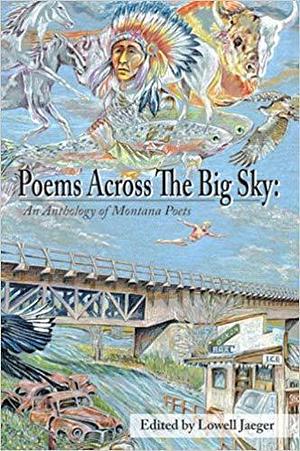 Poems Across the Big Sky: An Anthology of Montana Poets by James Welch, Patricia Goedicke, Lowell Jaeger, Lowell Jaeger