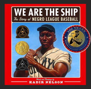 We Are the Ship: The Story of Negro League Baseball by Kadir Nelson