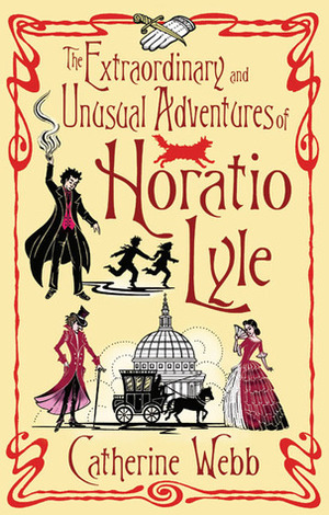 The Extraordinary and Unusual Adventures of Horatio Lyle by Catherine Webb