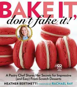 Bake It, Don't Fake It by Heather Bertinetti, Rachael Ray