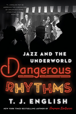 Dangerous Rhythms: Jazz and the Underworld by T. J. English