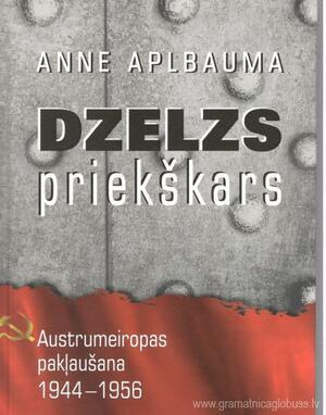 Dzelzs priekškars. Austrumeiropas pakļaušana 1944-1956 by Anne Aplbauma, Anne Applebaum