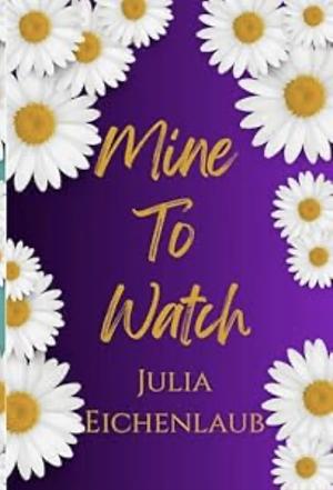 Mine to Watch by Julia Eichenlaub