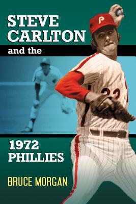 Steve Carlton and the 1972 Phillies by Bruce Morgan