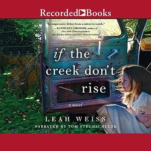 If the Creek Don't  Rise by Leah Weiss