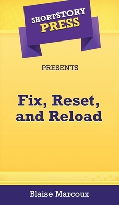 Short Story Press Presents Fix, Reset, and Reload by Blaise Marcoux
