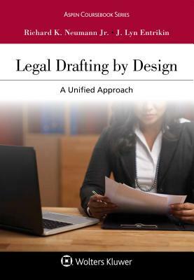 Legal Drafting by Design: A Unified Approach by Neumann Jr. Richard K., J. Lyn Entrikin, Richard K. Neumann