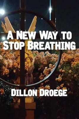 A New Way to Stop Breathing by Dillon Droege