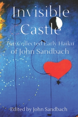 Invisible Castle: The Collected Haiku of John Sandbach by John Sandbach