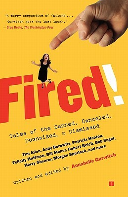 Fired!: Tales of the Canned, Canceled, Downsized, and Dismissed by 