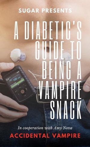 Sugar Presents A Diabetic's Guide to Being a Vampire Snack by Amy Nova