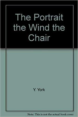 The Portrait, the Wind, the Chair: A Play by Y. York