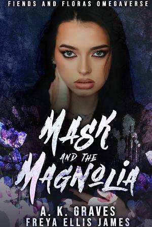 Mask and the Magnolia by Freya Ellis James, A.K. Graves