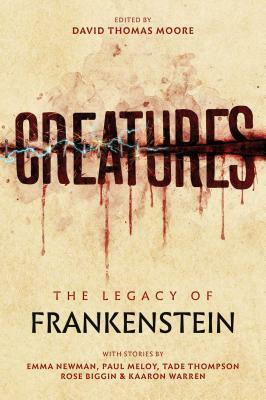 Creatures: The Legacy of Frankenstein: The Legacy of Frankenstein by Tade Thompson, Emma Newman