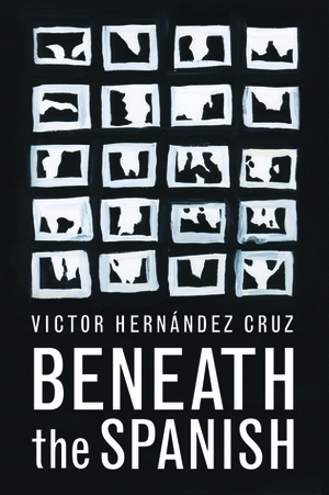 Beneath the Spanish by Victor Hernández Cruz