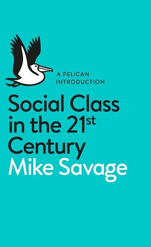 Social Class in the 21st Century by Mike Savage