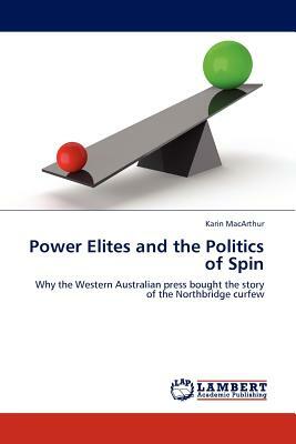 Power Elites and the Politics of Spin by Karin MacArthur
